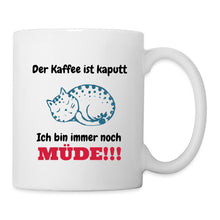 Lade das Bild in den Galerie-Viewer, Katzentasse - Der Kaffee ist kaputt - Ich bin immer noch MÜDE!!! - white