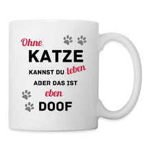 Lade das Bild in den Galerie-Viewer, Katzentasse - Ohne Katze kannst du leben, aber das ist eben doof - white