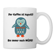 Lade das Bild in den Galerie-Viewer, Pinguin Tasse - Kaffee ist kaputt - bin immer noch MÜDE! - white