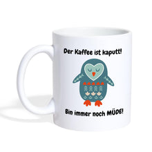 Lade das Bild in den Galerie-Viewer, Pinguin Tasse - Kaffee ist kaputt - bin immer noch MÜDE! - white