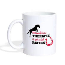 Lade das Bild in den Galerie-Viewer, Tasse mit Pferd - Ich brauche keine Therapie, ich geh einfach REITEN - white