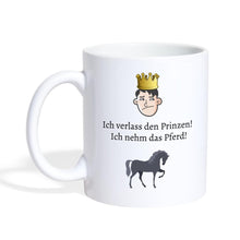 Lade das Bild in den Galerie-Viewer, Pferde Tasse - Ich verlass den Prinzen! Ich nehm das Pferd! - white