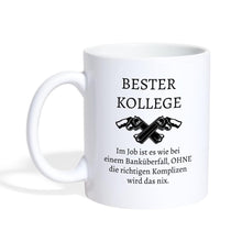 Lade das Bild in den Galerie-Viewer, Bester Kollege Tasse - Im Job ist es wie bei einem Banküberfall, OHNE die richtigen Komplizen wird das nix. - white