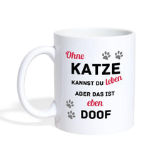Lade das Bild in den Galerie-Viewer, Katzentasse - Ohne Katze kannst du leben, aber das ist eben doof - white