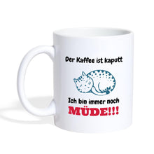Lade das Bild in den Galerie-Viewer, Katzentasse - Der Kaffee ist kaputt - Ich bin immer noch MÜDE!!! - white