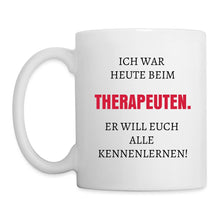 Lade das Bild in den Galerie-Viewer, Tasse - Ich war heute beim THERAPEUTEN. - weiß