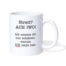 Lade das Bild in den Galerie-Viewer, Tasse - Streit? ACH IWO! Ich möchte dir nur erklären, warum ICH recht hab. - weiß