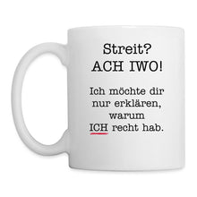 Lade das Bild in den Galerie-Viewer, Tasse - Streit? ACH IWO! Ich möchte dir nur erklären, warum ICH recht hab. - weiß