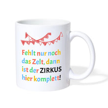 Lade das Bild in den Galerie-Viewer, Tasse - Fehlt nur noch das Zelt, dann ist der Zirkus hier komplett! - weiß