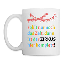 Lade das Bild in den Galerie-Viewer, Tasse - Fehlt nur noch das Zelt, dann ist der Zirkus hier komplett! - weiß