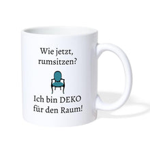 Lade das Bild in den Galerie-Viewer, Tasse - Wie jetzt, rumsitzen? Ich bin DEKO für den Raum! - weiß