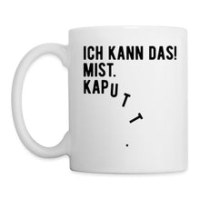 Lade das Bild in den Galerie-Viewer, Tasse - Ich kann das! MIST. Kaputt. - weiß