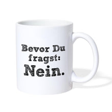 Lade das Bild in den Galerie-Viewer, Tasse - Bevor Du fragst: NEIN - weiß