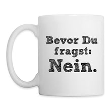 Lade das Bild in den Galerie-Viewer, Tasse - Bevor Du fragst: NEIN - weiß
