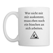 Lade das Bild in den Galerie-Viewer, Tasse - Wer nicht mit mir auskommt, muss eben noch ein bisschen an sich arbeiten. - weiß
