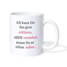 Lade das Bild in den Galerie-Viewer, Tasse - Ich kann dir das gern erklären, aber verstehen musst du es schon selbst - weiß