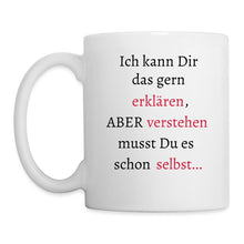 Lade das Bild in den Galerie-Viewer, Tasse - Ich kann dir das gern erklären, aber verstehen musst du es schon selbst - weiß