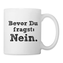 Lade das Bild in den Galerie-Viewer, Tasse - Bevor Du fragst: NEIN - weiß