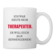 Lade das Bild in den Galerie-Viewer, Tasse - Ich war heute beim THERAPEUTEN. - weiß