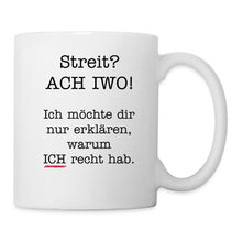 Lade das Bild in den Galerie-Viewer, Tasse - Streit? ACH IWO! Ich möchte dir nur erklären, warum ICH recht hab. - weiß
