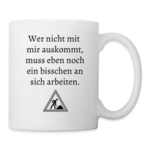 Lade das Bild in den Galerie-Viewer, Tasse - Wer nicht mit mir auskommt, muss eben noch ein bisschen an sich arbeiten. - weiß
