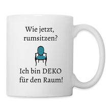 Lade das Bild in den Galerie-Viewer, Tasse - Wie jetzt, rumsitzen? Ich bin DEKO für den Raum! - weiß