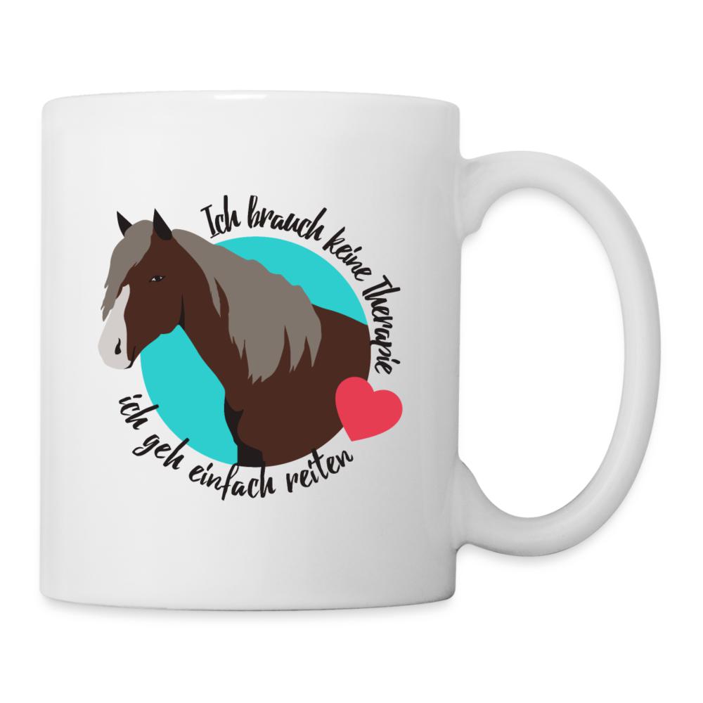 Tasse mit Pferd - Ich brauch keine Therapie, ich geh einfach reiten - white